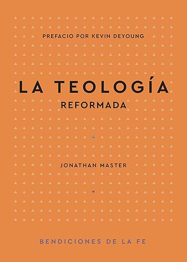 La Teología reformada (Bendiciones de la Fe)