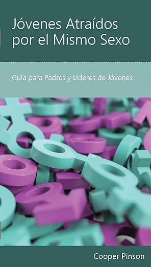 Jóvenes Atraídos por el Mismo Sexo: Guía para Padres y Líderes de Jóvenes