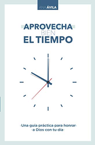 Aprovecha bien el tiempo: Una guía práctica para honrar a Dios con tu día.