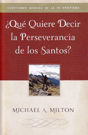 ¿Qué Quiere Decir la Perseverancia de los Santos?