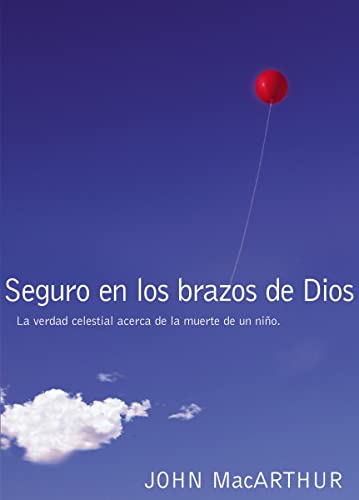 Seguro en los brazos de Dios: La verdad celestial acerca de la muerte de un niño. (Spanish Edition)