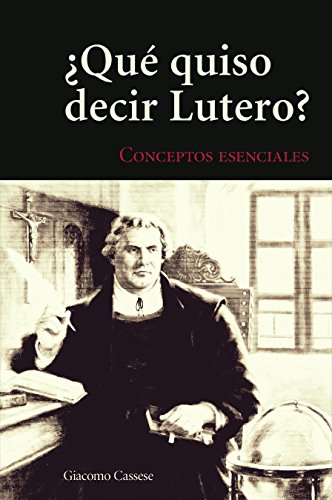 ¿Qué quiso decir Lutero?: Conceptos esenciales (Spanish Edition)