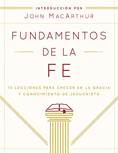 Fundamentos de la Fe (Edición Estudiantil): 13 Lecciones para Crecer en la Gracia y Conocimiento de JesuCristo (Spanish Edition)