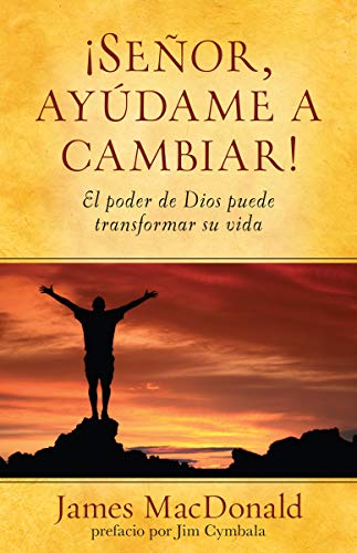 Señor, ayúdame a cambiar!: El poder de Dios puede transformar su vida (Spanish Edition)