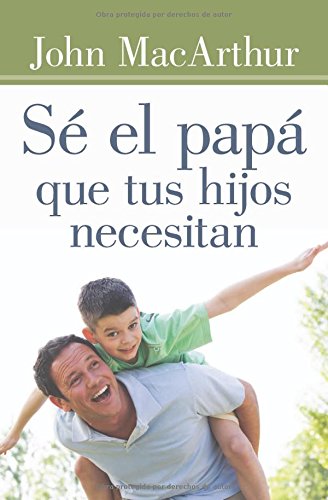 Sé el papá que tus hijos necesitan (Spanish Edition)