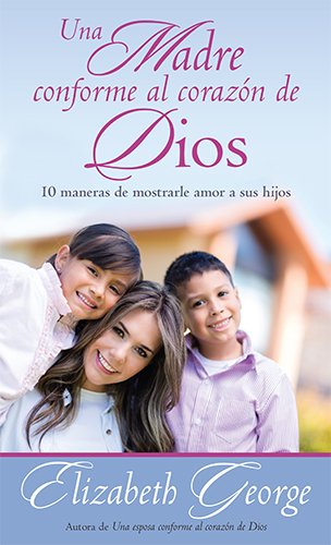 Una madre conforme al corazón de Dios: 10 maneras de mostrarle amor a sus hijos (Spanish Edition)