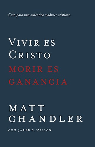 Vivir es Cristo, morir es ganancia: Guía para una auténtica madurez cristiana (Spanish Edition)