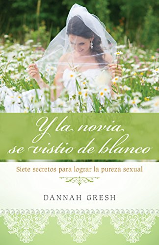 Y la novia se vistió de blanco: Siete secretos para logra la pureza sexual (Spanish Edition)