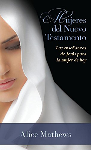 Mujeres del Nuevo Testamento: Las enseñanzas de Jesús para la mujer de hoy (Spanish Edition)