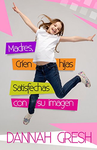 Madres, críen hijas satisfechas con su imagen (Spanish Edition)