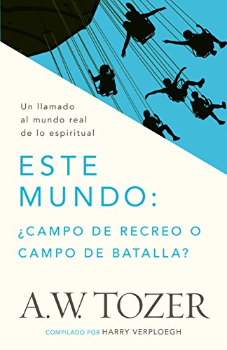 Este mundo: ¿campo de recreo o campo de batalla?: Un llamado al mundo real de lo espiritual (Spanish Edition)