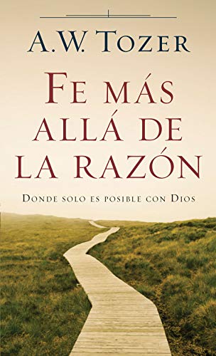 Fe más allá de la razón (Spanish Edition)