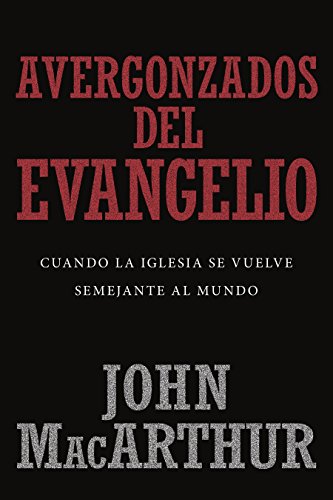 Avergonzados del evangelio: Cuando la iglesia se vuelve semejante al mundo.