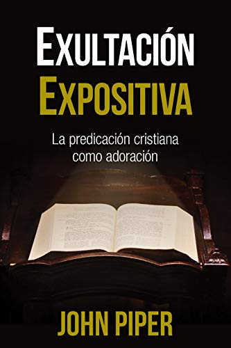 Exultación expositiva: La predicación cristiana como adoración (Spanish Edition)