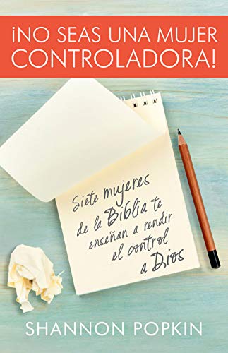 No seas una mujer controladora (Control Girl): Siete mujeres de la Biblia te enseñan a rendir el control a Dios (Spanish Edition)