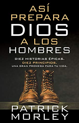 Así prepara Dios a los hombres: Diez historias épicas, diez principios, una gran promesa para tu vida (Spanish Edition)