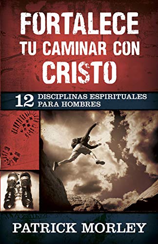 Fortalece tu caminar con Cristo: 12 disciplinas espirituales para hombres (Spanish Edition)