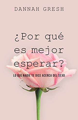 ¿Por qué es mejor esperar?: Lo que nadie te dice acerca del sexo (Spanish Edition)