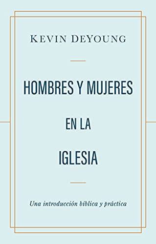 Hombres y mujeres en la iglesia: Una introducción bíblica y práctica (Spanish Edition)