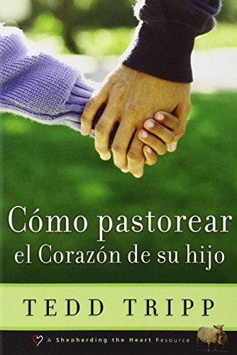 Cómo Pastorear el Corazón de Tu Hijo.