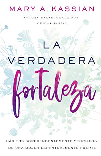 La verdadera fortaleza: Hábitos sorprendentemente sencillos de una mujer espiritualmente fuerte (Spanish Edition)