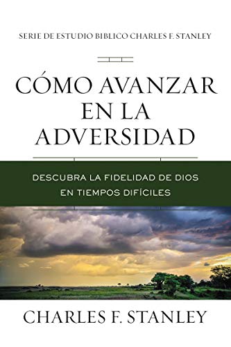 Cómo avanzar en la adversidad: Descubra la fidelidad de Dios en tiempos difíciles (Charles F. Stanley Bible Study Series) (Spanish Edition)