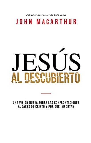 Jesús al descubierto: Una visión nueva sobre las confrontaciones audaces de Cristo y por qué importan (Spanish Edition)