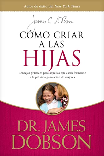 Cómo criar a las hijas: Consejos prácticos para aquellos que están formando a la próxima generación de mujeres (Spanish Edition)