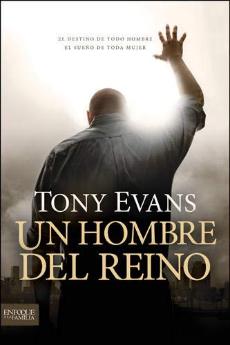 Un hombre del reino: El destino de todo hombre, el sueño de toda mujer (Enfoque a la Familia) (Spanish Edition)