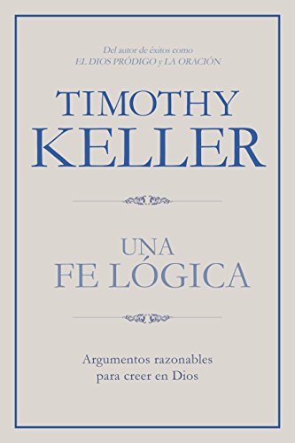 Una fe lógica: Argumentos razonables para creer en Dios | Making Sense of God: Finding God in the Modern World (Spanish Edition)