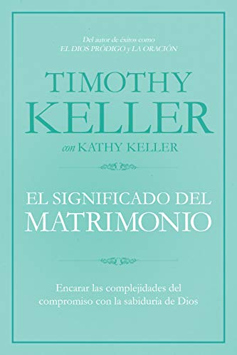 El significado del matrimonio: Cómo enfrentar las dificultades del compromiso con la sabiduría de Dios | The Meaning of Marriage: Facing the ... with the Wisdom of God (Spanish Edition)