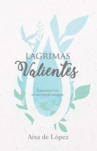 Lágrimas valientes: Esperanza viva en un mundo pasajero (Spanish Edition)