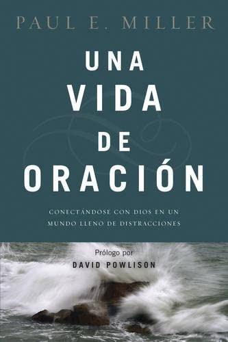 Una vida de oración: Conectándose con Dios en un mundo lleno de distracciones (Spanish Edition)