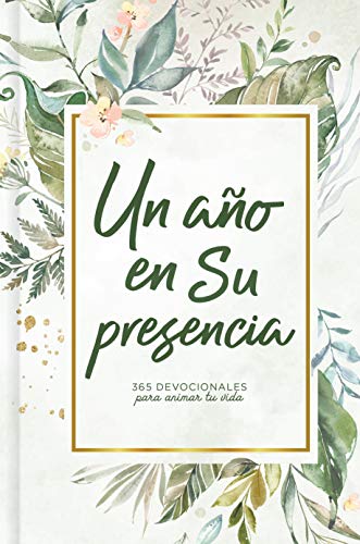 Un año en Su presencia: 365 devocionales para animar tu vida | A Year in His Presence: 365 Devotions to Encourage You (Spanish Edition)