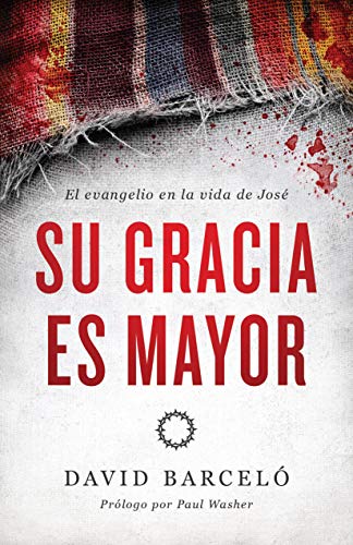 Su gracia es mayor: El evangelio en la vida de José (Spanish Edition)