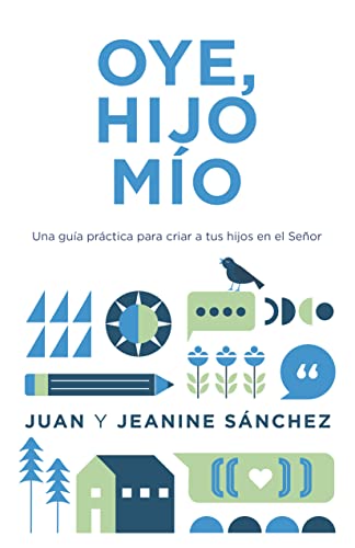 Oye, hijo mío: Una guía práctica para criar a tus hijos en el Señor (Spanish Edition)