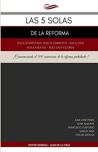 Las 5 Solas de la Reforma: Solus Christus, Sola Scriptura, Sola Fide, Sola Gratia, Soli Deo Gloria (Spanish Edition)