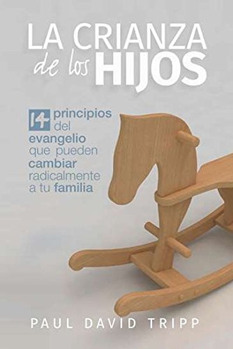 La crianza de los hijos: 14 principios del Evangelio que pueden cambiar radicalmente a tu familia (Spanish Edition)