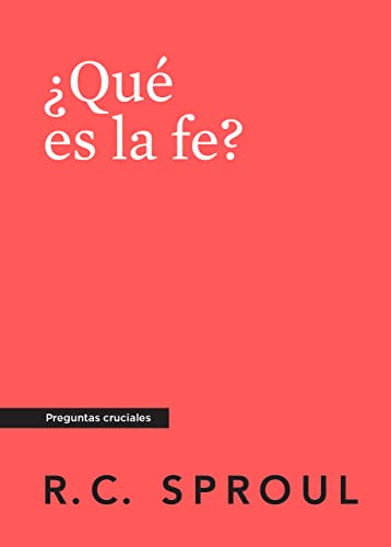 ¿Qué es la fe?, Spanish Edition (Crucial Questions)