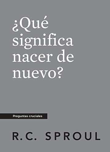 ¿Qué significa nacer de nuevo?, Spanish Edition (Crucial Questions)