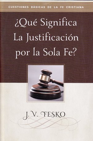 ¿Qué Significa la Justificación por la Sola Fe?