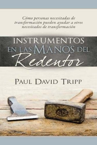 Instrumentos en las manos del Redentor: Cómo personas necesitadas de transformación pueden ayudar a otros necesitados de transformación (Spanish Edition)