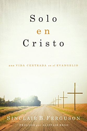 Solo en Cristo: Una vida centrada en el evangelio (Spanish Edition)