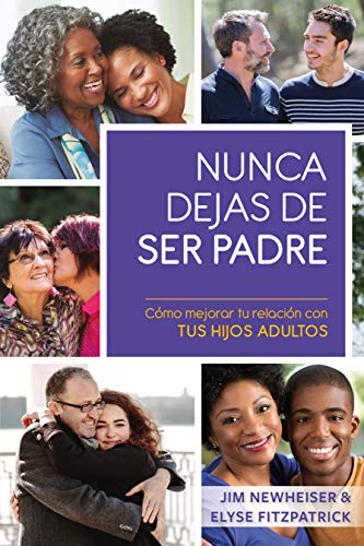 Nunca dejas de ser padre: Cómo mejorar tu relación con tus hijos adultos (Spanish Edition)