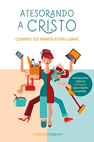 Atesorando a Cristo cuando tus manos están llenas: Meditaciones sobre el evangelio para madres ocupadas (Spanish Edition)