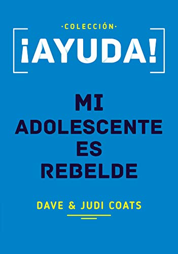 ¡Ayuda! Mi adolescente es rebelde (Spanish Edition)