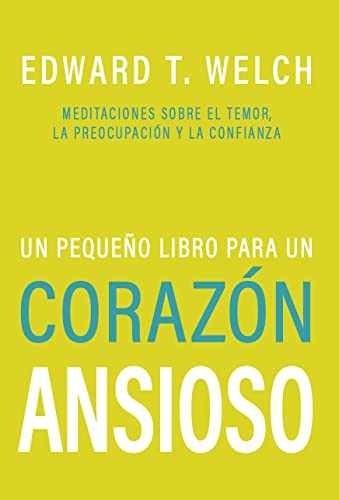 Un Pegueño Libro para un Corazón Ansioso: Meditaciones Sobre el Temor, la Preocupación y la Confianza