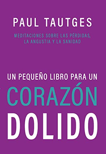 Un Pegueño Libro para un Corazón Dolido: Meditaciones Sobre las Pérdidas, la Angustia y la Sanidad