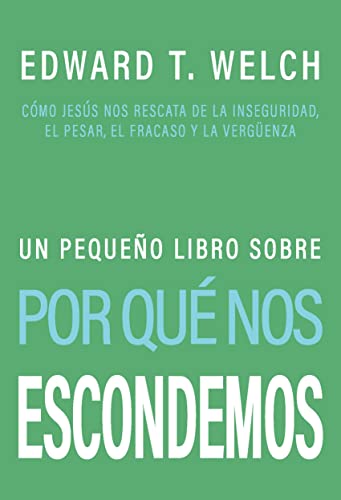 Un Pequeño Libro Sobre Por Que Nos Escondemos: Cómo Jesús nos Rescata de la Inseguirdad, el Pesar, el Fracaso y la Vergüenza