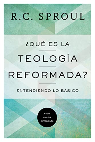 ¿Qué Es la Teología Reformada?: Entendiendo lo básico (Spanish Edition)